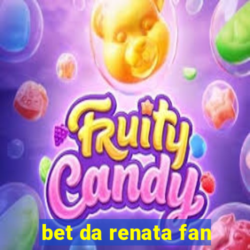 bet da renata fan